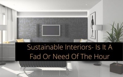 Sustainable Interiors- Is It A Fad Or Need Of The Hour